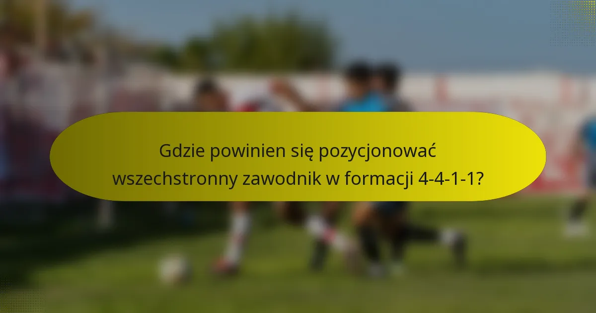 Gdzie powinien się pozycjonować wszechstronny zawodnik w formacji 4-4-1-1?