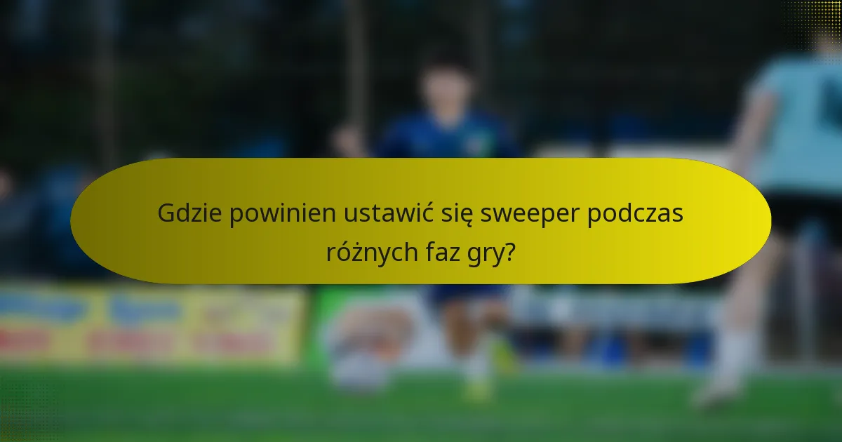 Gdzie powinien ustawić się sweeper podczas różnych faz gry?