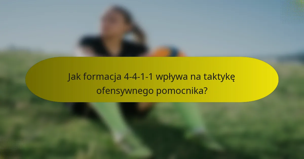 Jak formacja 4-4-1-1 wpływa na taktykę ofensywnego pomocnika?