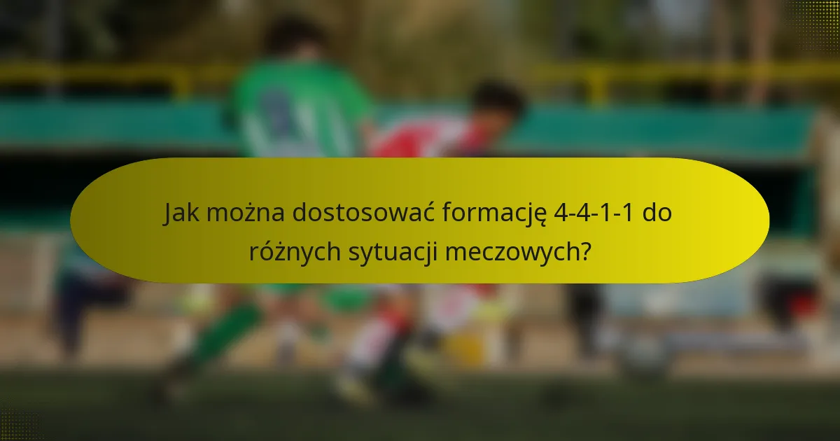 Jak można dostosować formację 4-4-1-1 do różnych sytuacji meczowych?