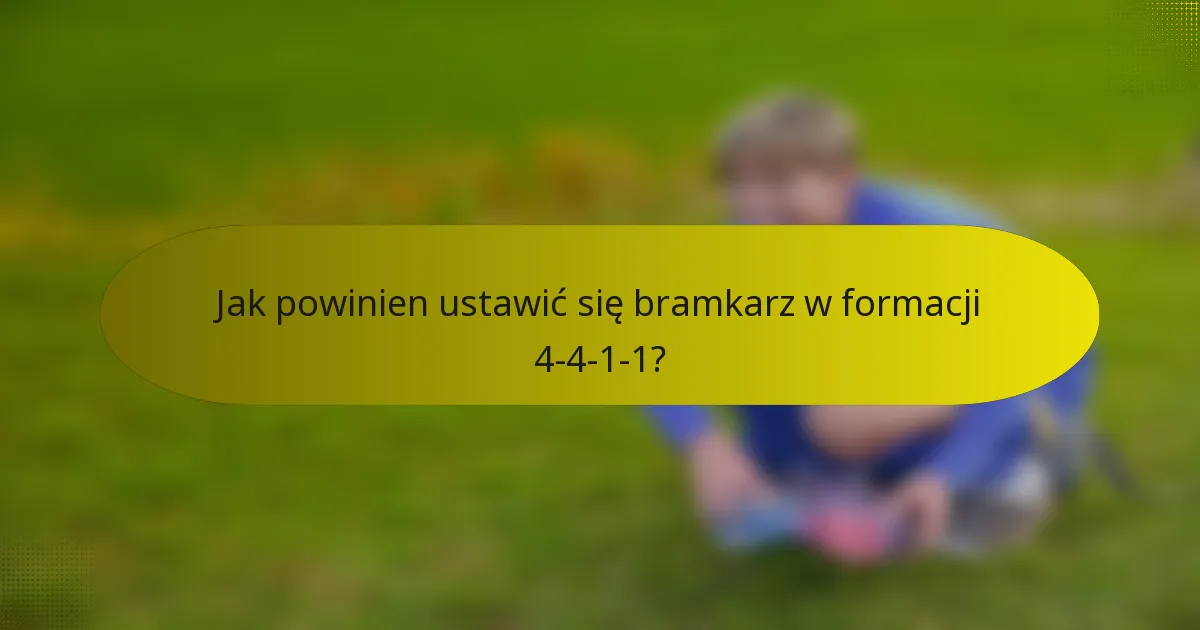 Jak powinien ustawić się bramkarz w formacji 4-4-1-1?