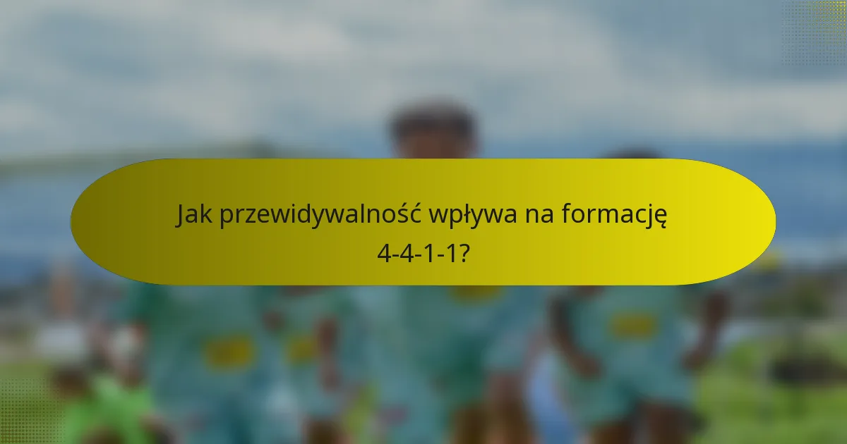 Jak przewidywalność wpływa na formację 4-4-1-1?