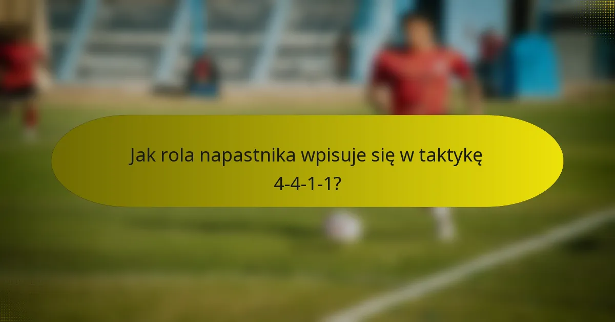 Jak rola napastnika wpisuje się w taktykę 4-4-1-1?