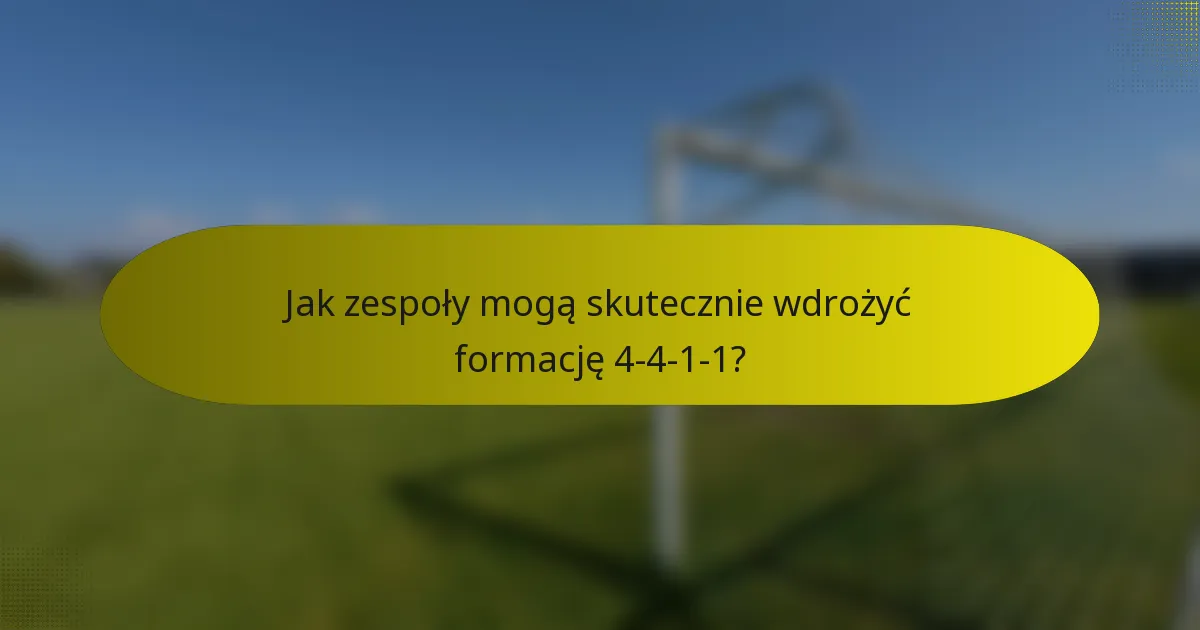 Jak zespoły mogą skutecznie wdrożyć formację 4-4-1-1?