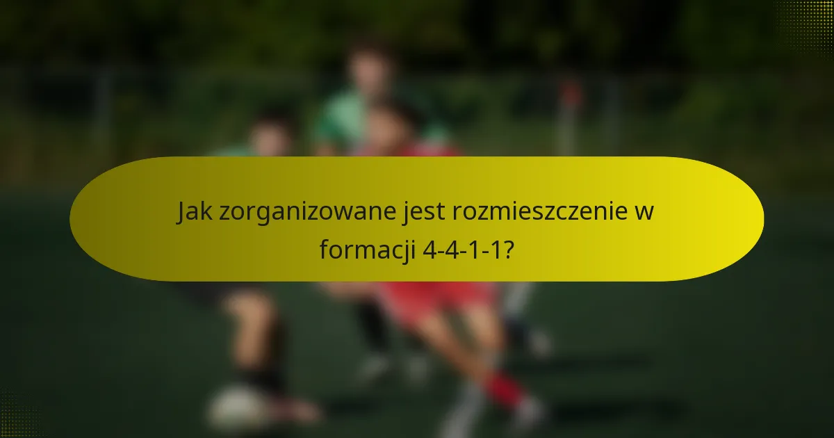 Jak zorganizowane jest rozmieszczenie w formacji 4-4-1-1?