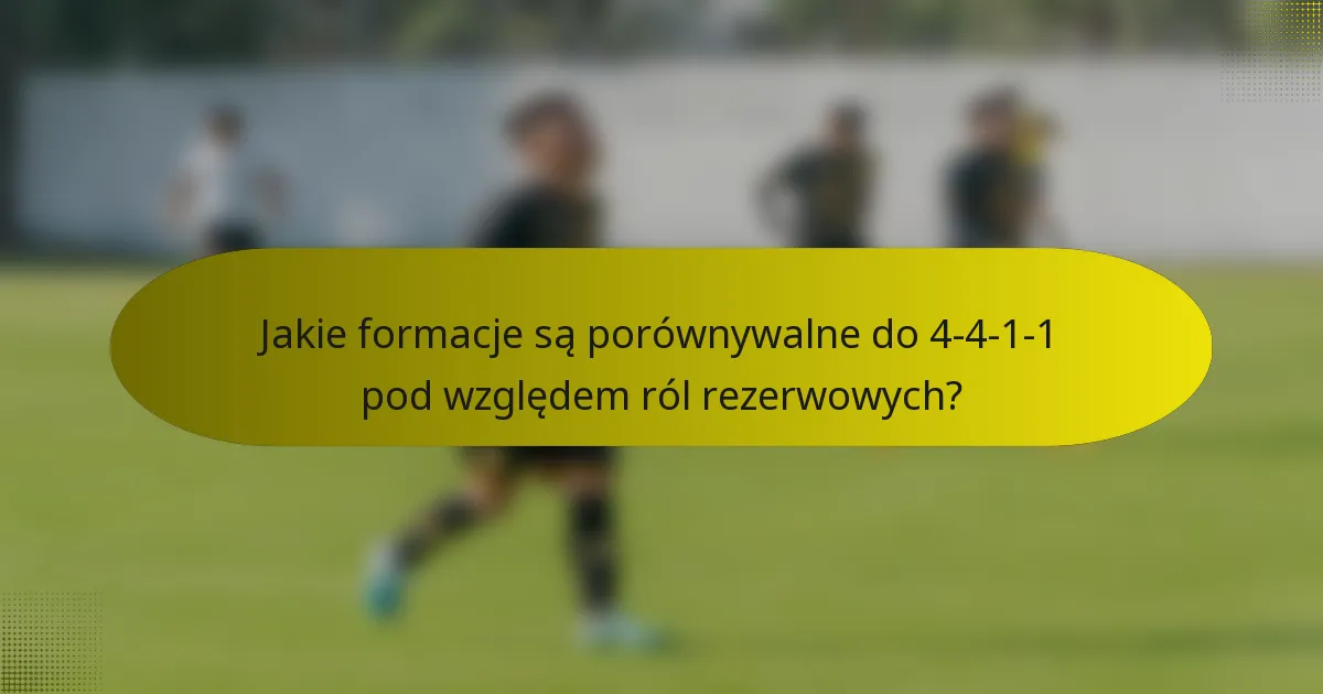 Jakie formacje są porównywalne do 4-4-1-1 pod względem ról rezerwowych?