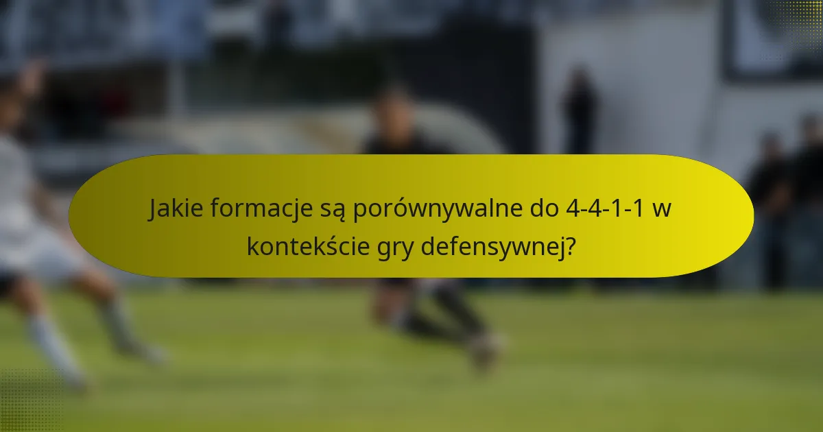 Jakie formacje są porównywalne do 4-4-1-1 w kontekście gry defensywnej?