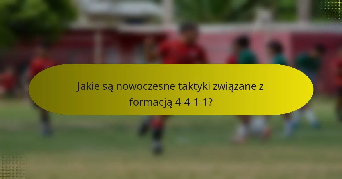 Jakie są nowoczesne taktyki związane z formacją 4-4-1-1?