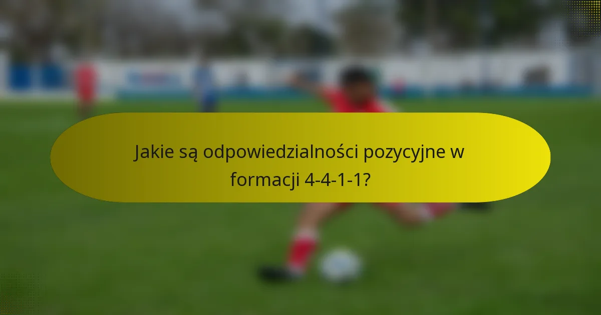Jakie są odpowiedzialności pozycyjne w formacji 4-4-1-1?