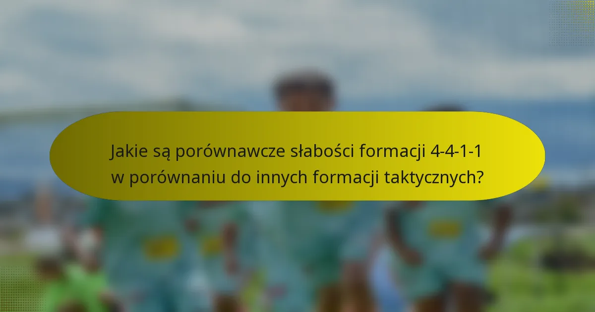 Jakie są porównawcze słabości formacji 4-4-1-1 w porównaniu do innych formacji taktycznych?