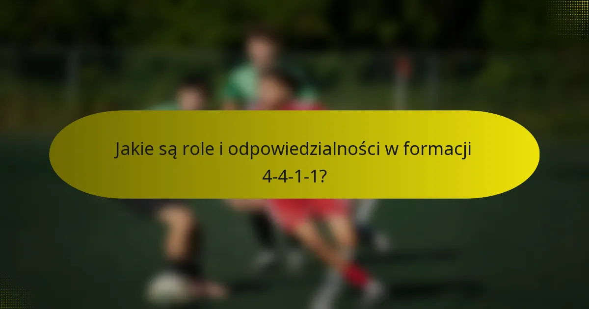 Jakie są role i odpowiedzialności w formacji 4-4-1-1?