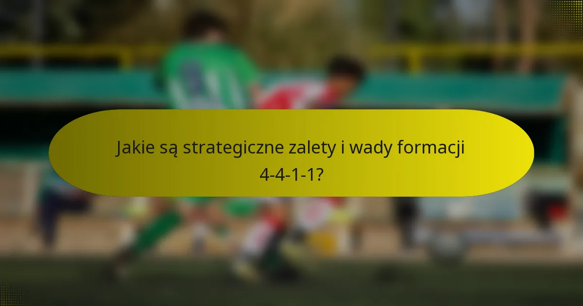 Jakie są strategiczne zalety i wady formacji 4-4-1-1?