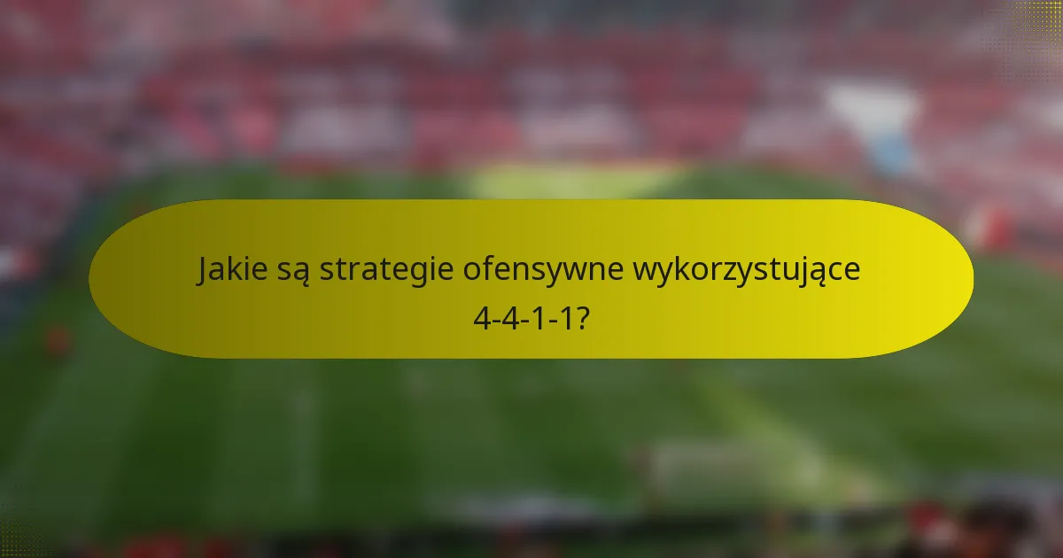 Jakie są strategie ofensywne wykorzystujące 4-4-1-1?