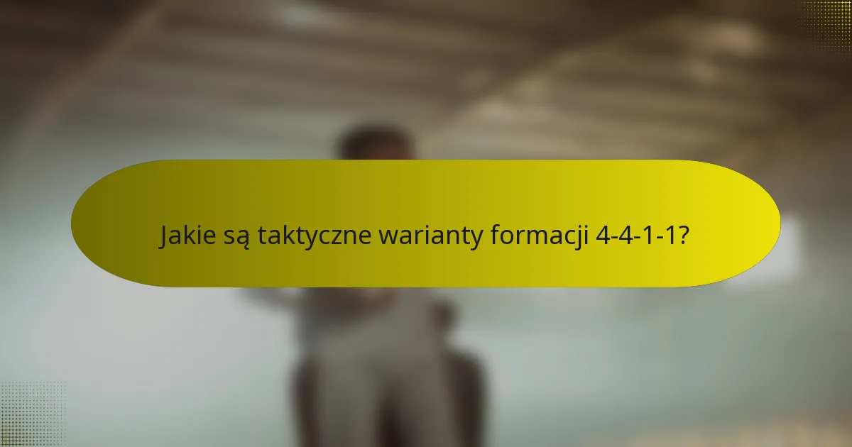 Jakie są taktyczne warianty formacji 4-4-1-1?