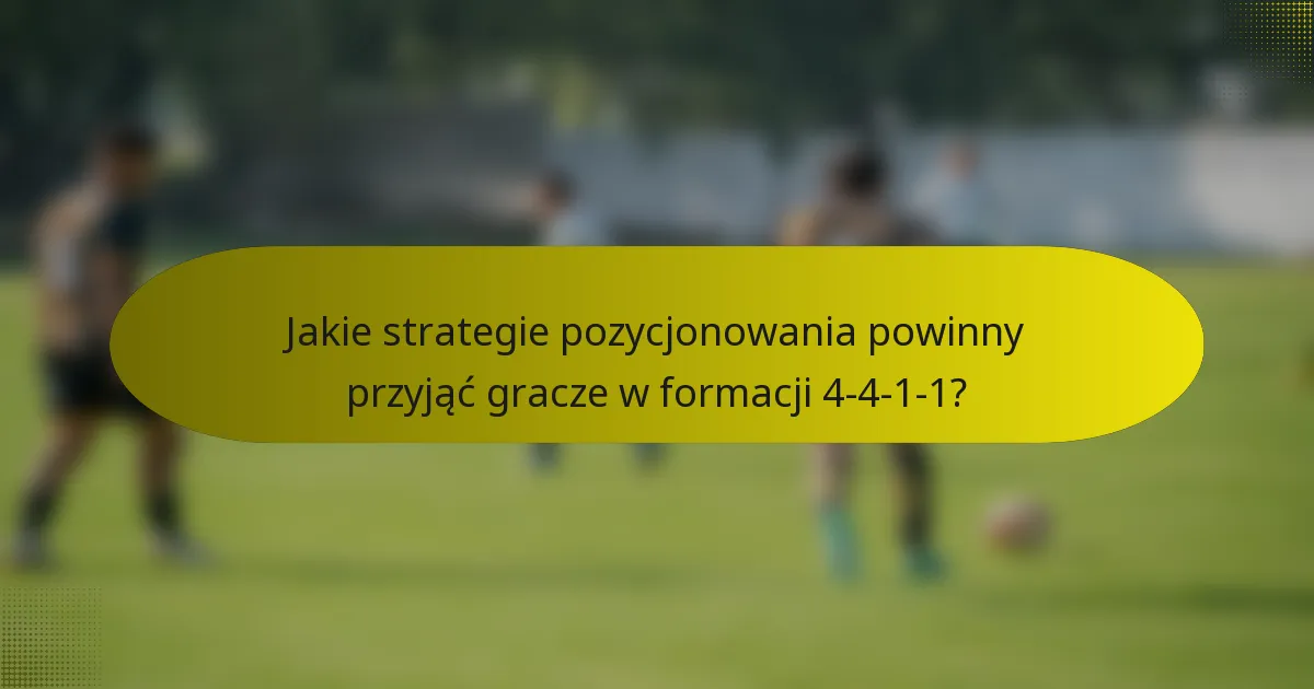 Jakie strategie pozycjonowania powinny przyjąć gracze w formacji 4-4-1-1?