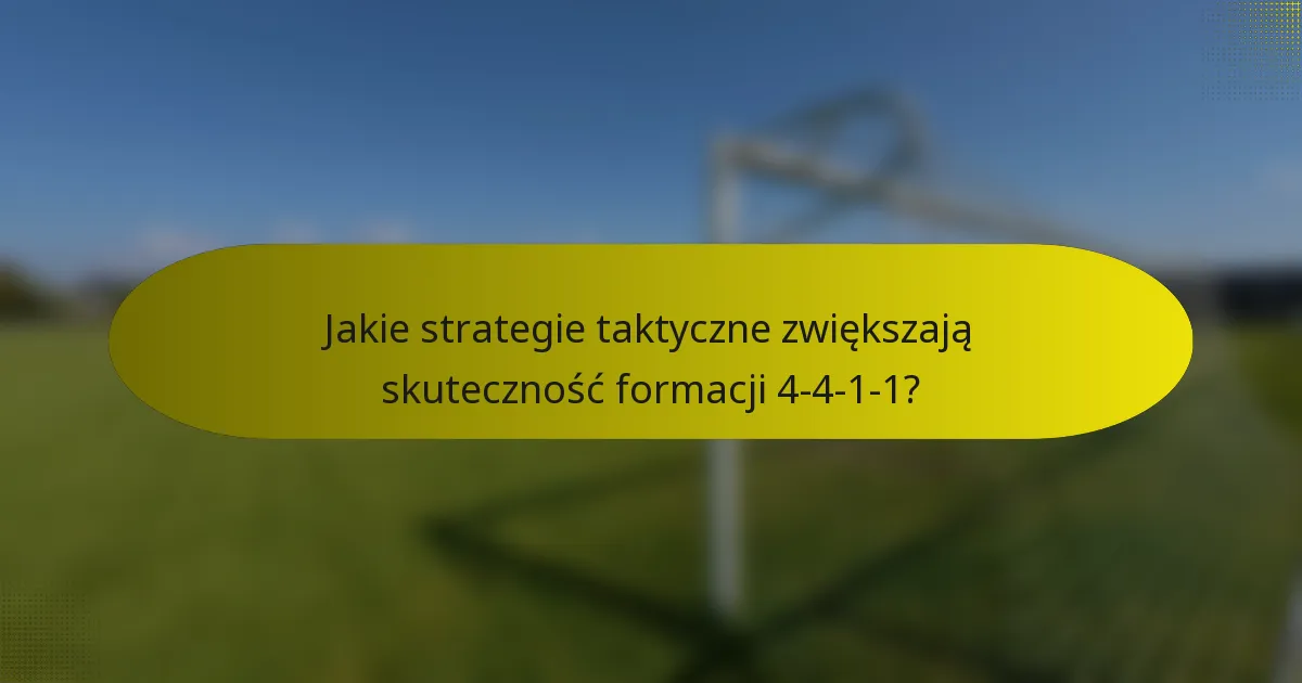 Jakie strategie taktyczne zwiększają skuteczność formacji 4-4-1-1?