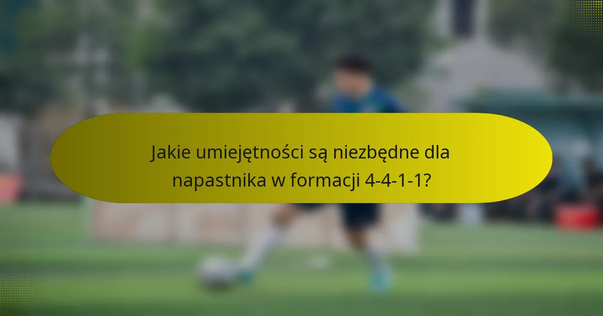 Jakie umiejętności są niezbędne dla napastnika w formacji 4-4-1-1?
