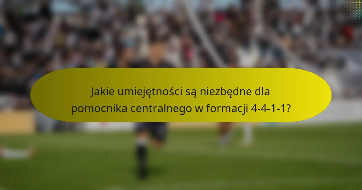 Jakie umiejętności są niezbędne dla pomocnika centralnego w formacji 4-4-1-1?