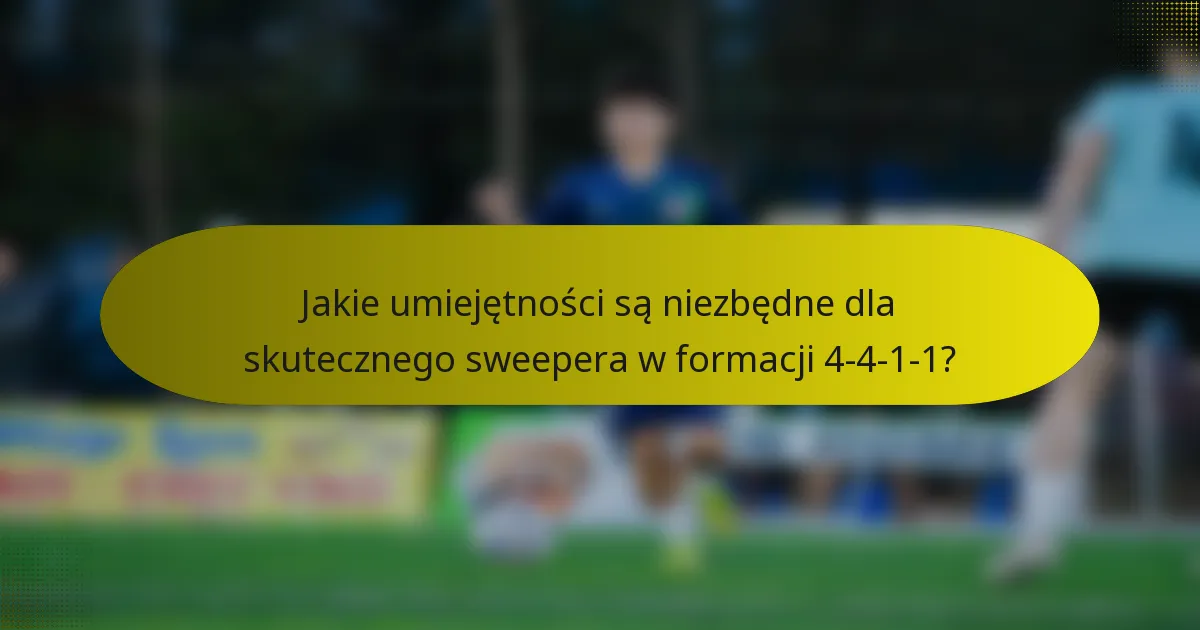 Jakie umiejętności są niezbędne dla skutecznego sweepera w formacji 4-4-1-1?