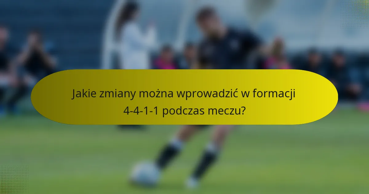Jakie zmiany można wprowadzić w formacji 4-4-1-1 podczas meczu?