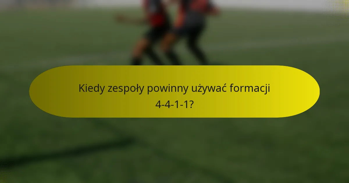 Kiedy zespoły powinny używać formacji 4-4-1-1?
