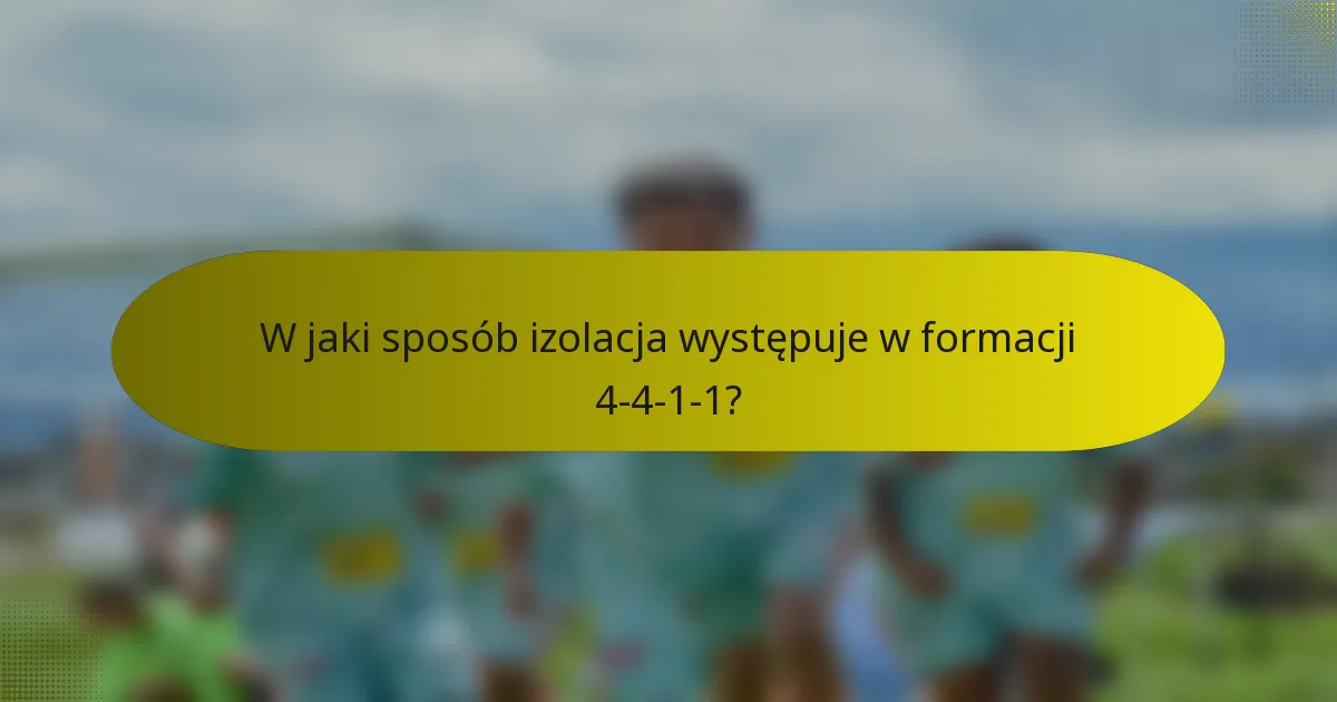 W jaki sposób izolacja występuje w formacji 4-4-1-1?